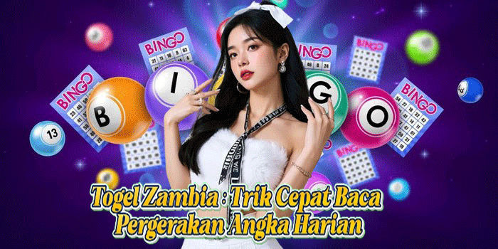 Togel Zambia: Trik Cepat Baca Pergerakan Angka Harian