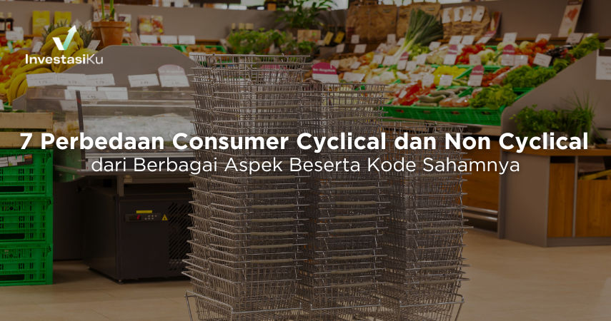 7 Perbedaan Consumer Cyclical dan Non Cyclical dari Berbagai Aspek