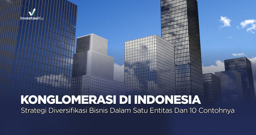 Konglomerasi di Indonesia: Strategi Diversifikasi Bisnis dalam Satu Entitas Perusahaan dan 10 Contohnya