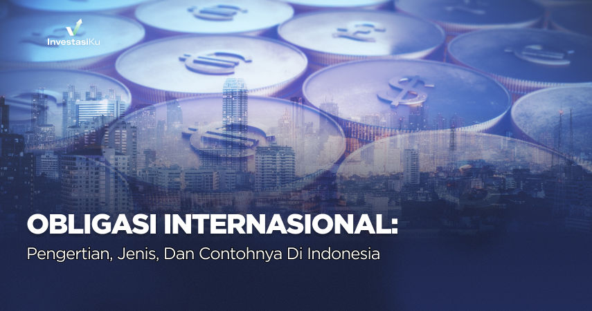 Obligasi Internasional: Pengertian, Jenis, dan Contohnya di Indonesia