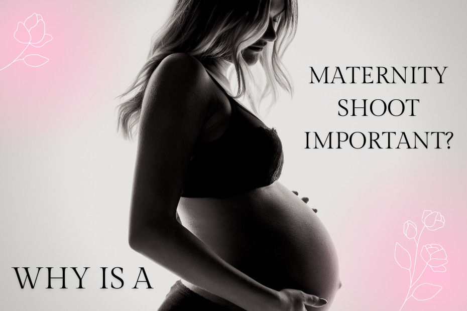 WHY IS A MATERNITY SHOOT IMPORTANT?