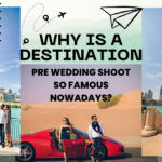 WHY IS A DESTINATION PRE WEDDING SHOOT SO FAMOUS NOWADAYS?