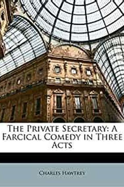 The Private Secretary, a farcical Comedy in Three Acts
