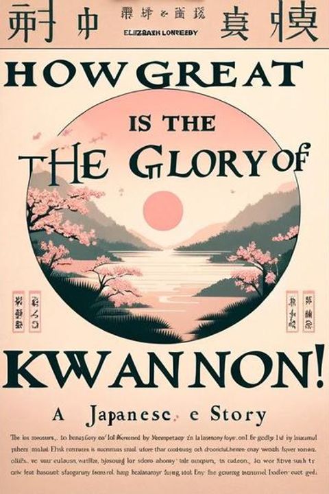 How Great Is The Glory Of Kwannon!, A Japanese Story