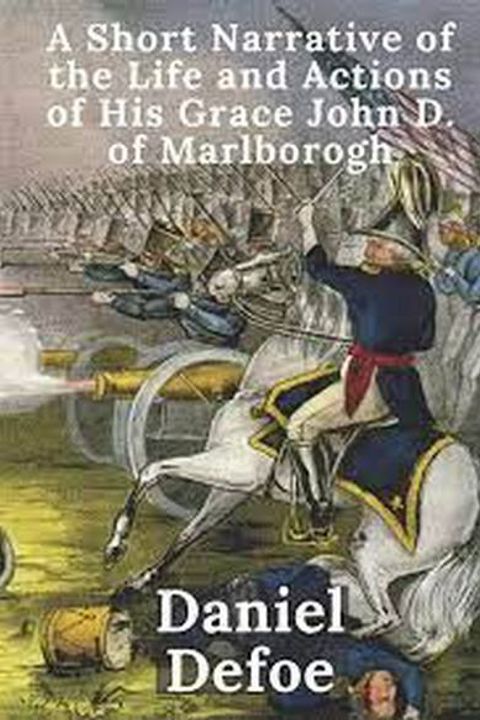 A Short Narrative of the Life and Actions of his Grace John, Duke of Marlborough