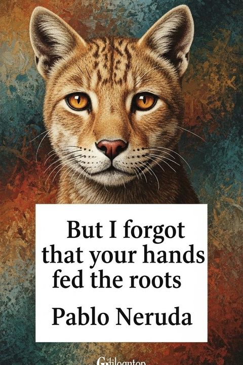 But I forgot that your hands fed the roots