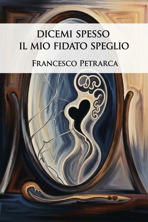 Dicemi Spesso Il Mio Fidato Speglio