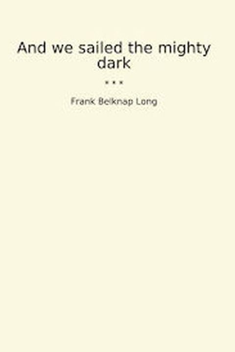 And we Sailed the Mighty Dark