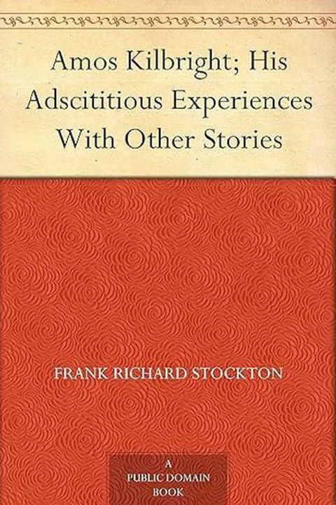 Amos Kilbright: his Adscititious Experiences