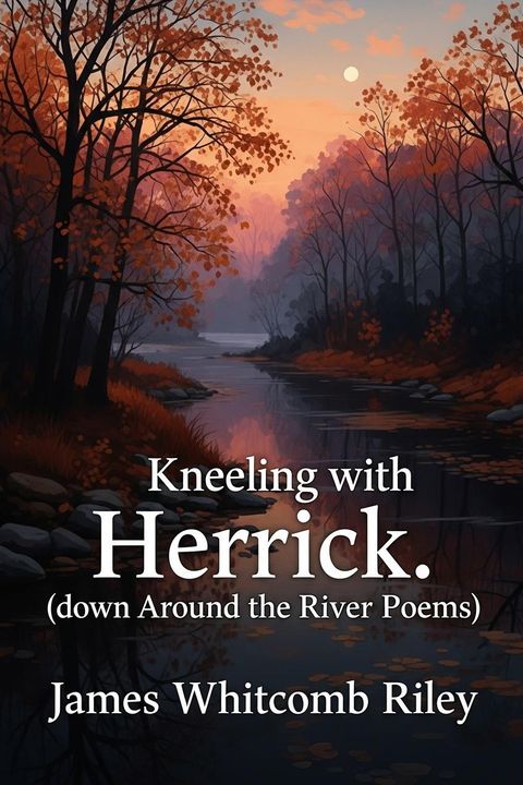 Kneeling with Herrick. (down Around the River Poems)