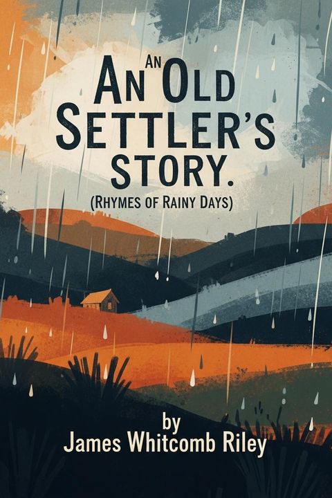 An Old Settler's Story. (Rhymes of Rainy Days)