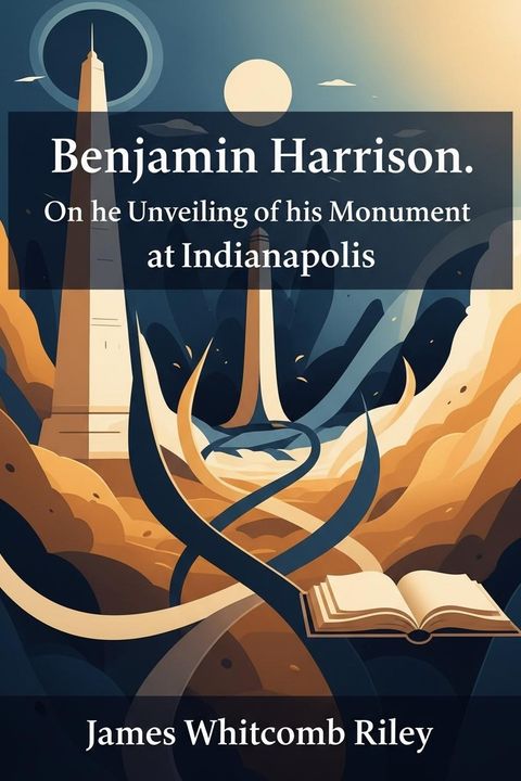 Benjamin Harrison. on the Unveiling of his Monument at Indianapolis