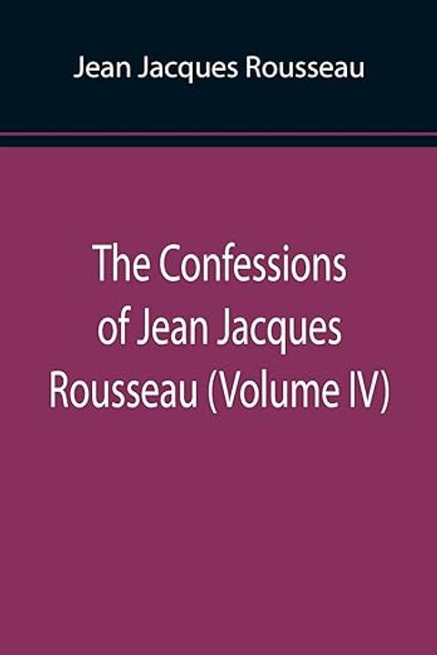 The Confessions of Jean Jacques Rousseau, Volume IV