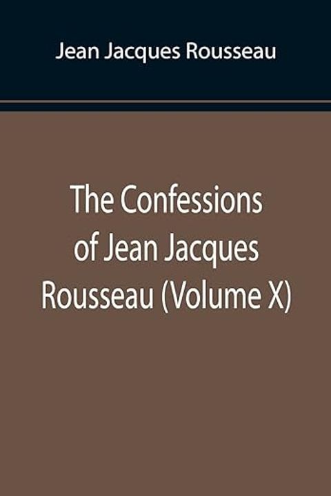 The Confessions of Jean Jacques Rousseau, Volume X