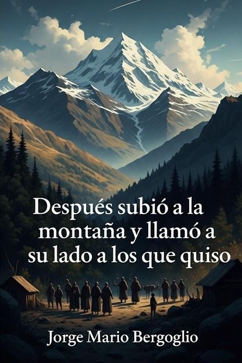 Después subió a la montaña y llamó a su lado a los que quiso