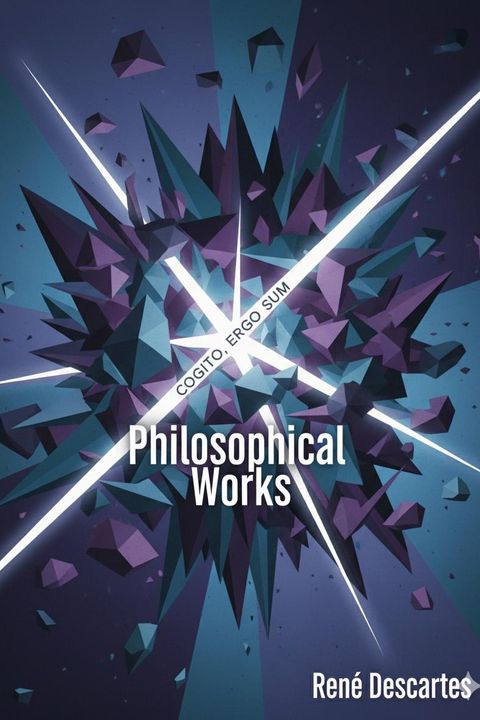 Meditations on the First Philosophy: in which the Existence of God and the Immortality of the Soul are Demonstrated