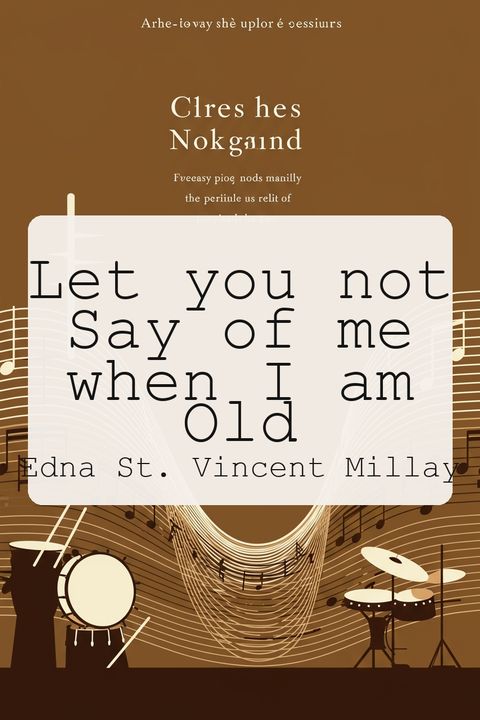 Let you not Say of me when I am Old