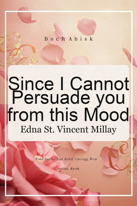 Since I Cannot Persuade you from this Mood