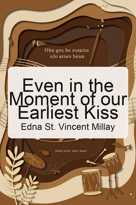 Even in the Moment of our Earliest Kiss