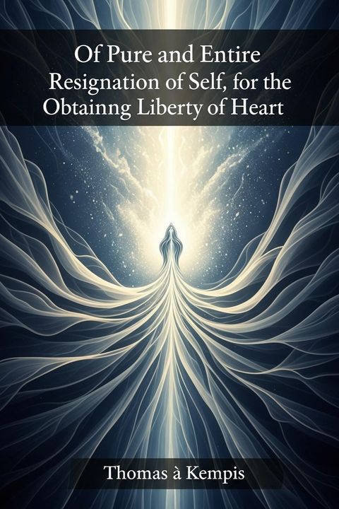 Of Pure and Entire Resignation of Self, for the Obtaining Liberty of Heart