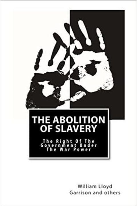 The Abolition Of Slavery: The Right Of The Government Under The War Power