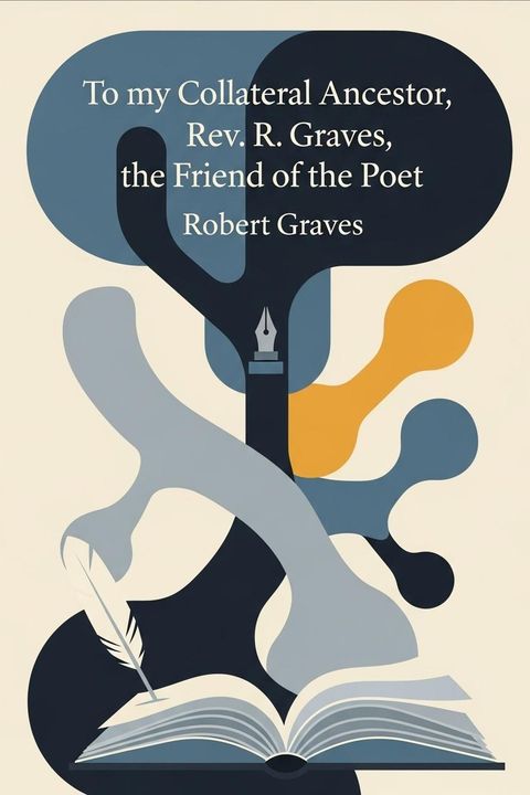 To my Collateral Ancestor, Rev. R. Graves, the Friend of the Poet