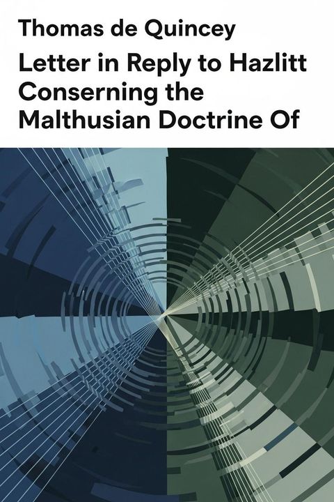 Letter in Reply to Hazlitt Concerning the Malthusian Doctrine Of