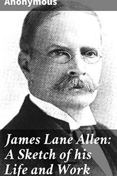 James Lane Allen: A Sketch of his Life and Work