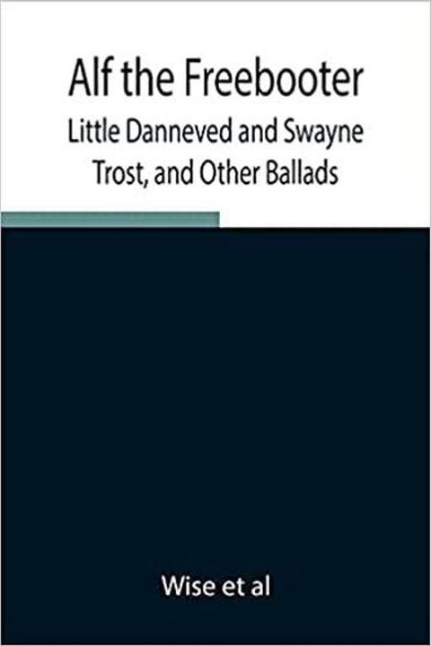 Alf the Freebooter, Little Danneved and Swayne Trost, and Other Ballads