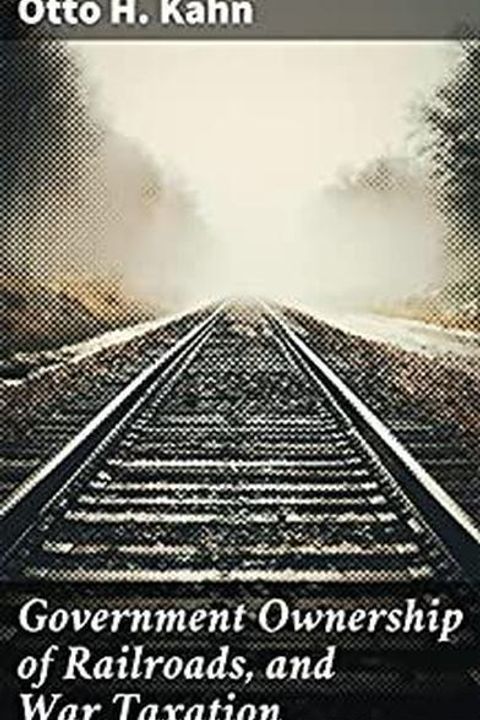 Government Ownership of Railroads, and War Taxation