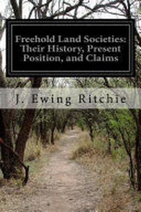 Freehold Land Societies: Their History, Present Position, and Claims