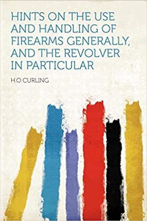 Hints on the Use and Handling of Firearms Generally, and the Revolver in Particular