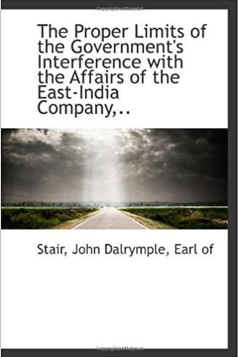 The Proper Limits of the Government's Interference with the Affairs of the East-India Co