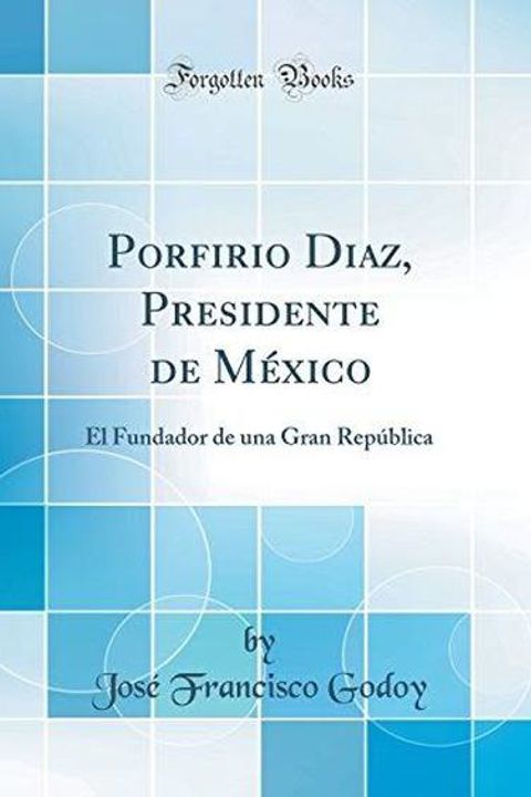 Porfirio Díaz presidente de México, el fundador de una gran república
