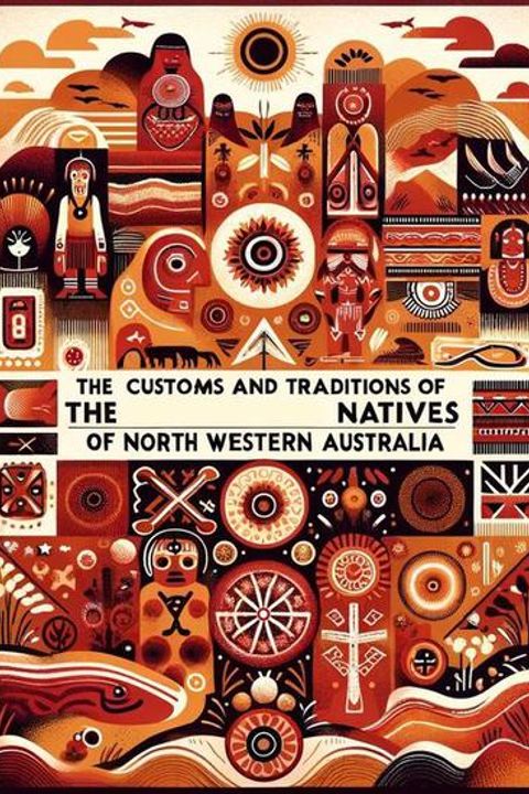 The Customs and Traditions of the Aboriginal Natives of North Western Australia
