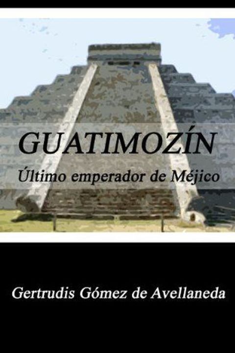 Guatimozín: Último emperador de Méjico