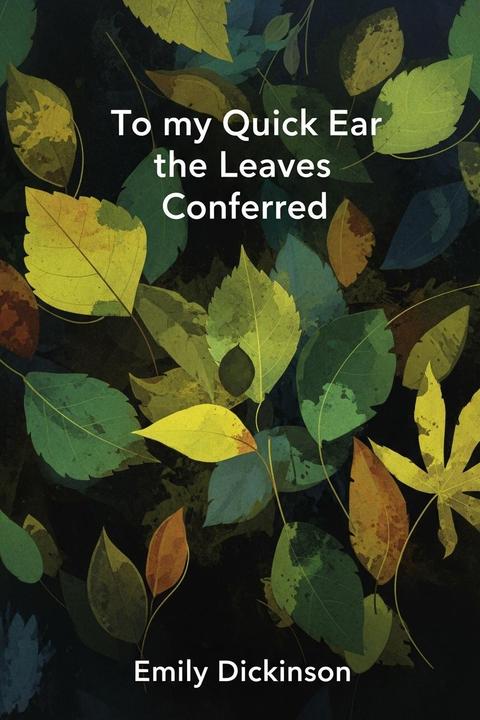 To my Quick Ear the Leaves Conferred
