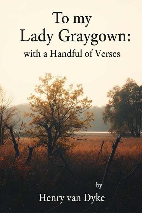 To my Lady Graygown: with a Handful of Verses
