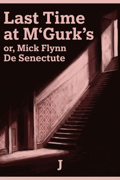 Last Time at M‘Gurk's or, Mick Flynn De Senectute