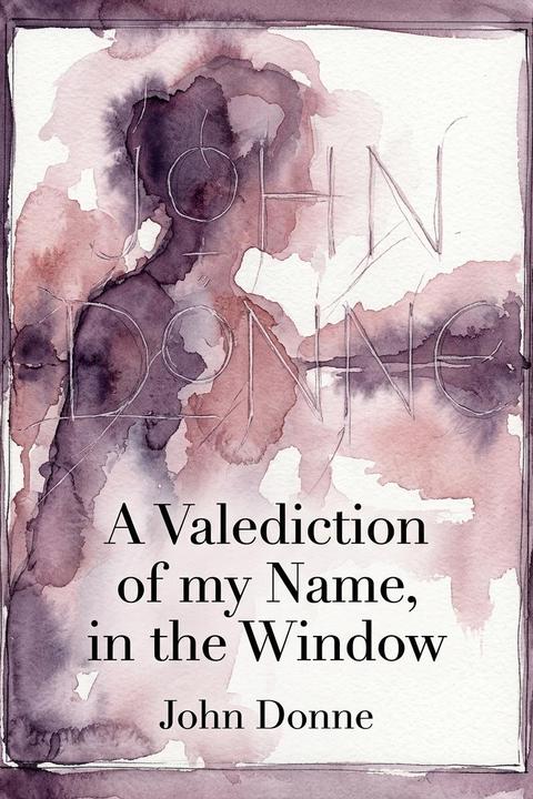 A Valediction of my Name, in the Window
