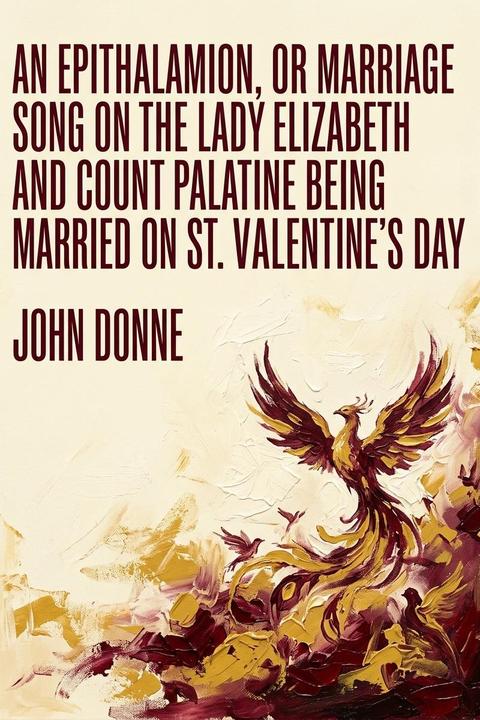 An Epithalamion, or Marriage Song on the Lady Elizabeth and Count Palatine being Married on St. Valentine's Day