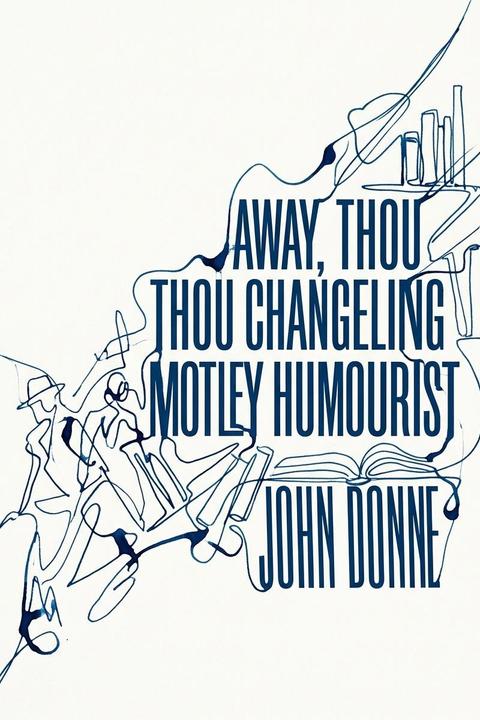 Away, Thou Changeling Motley Humourist