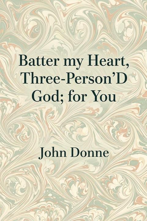 Batter my Heart, Three-Person'D God; for You