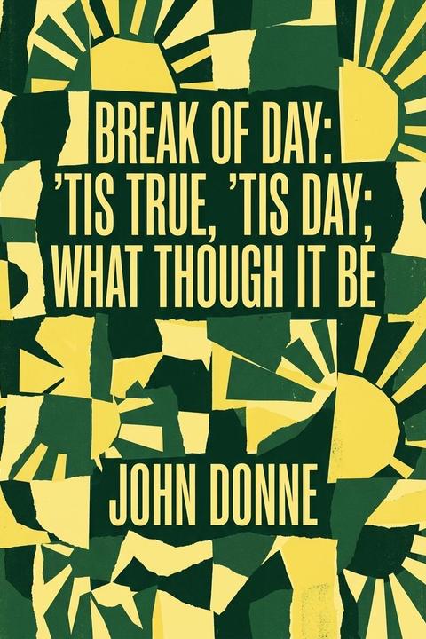 Break of Day: 'Tis True, 'Tis Day; what Though it Be