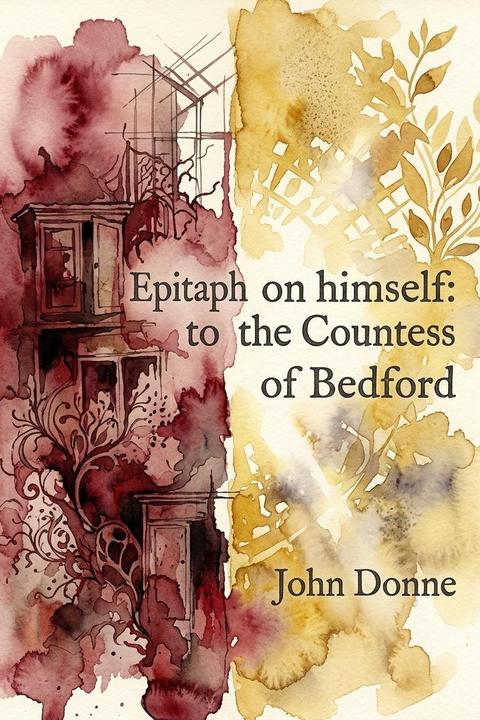 Epitaph on himself: to the Countess of Bedford