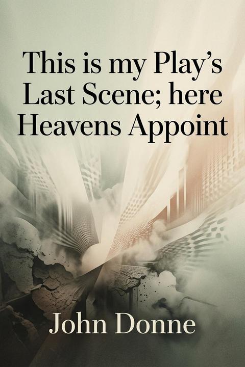 This is my Play's Last Scene; here Heavens Appoint