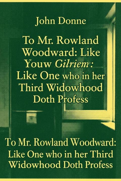 To Mr. Rowland Woodward: Like One who in her Third Widowhood Doth Profess