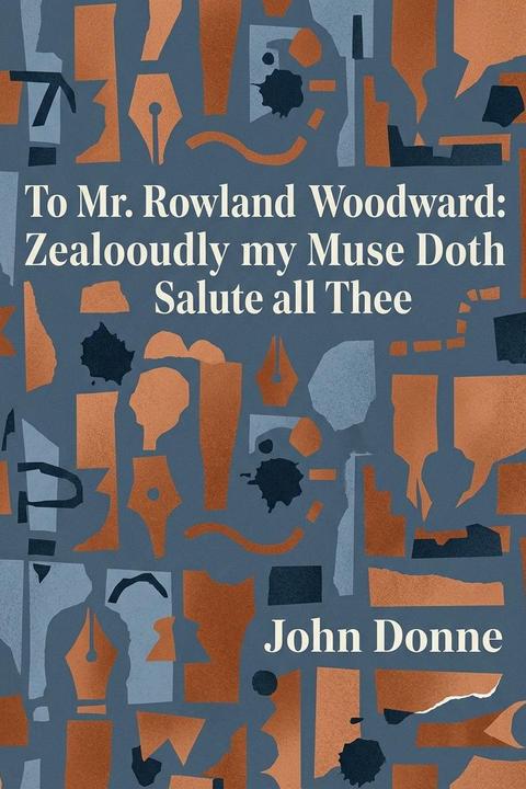 To Mr. Rowland Woodward: Zealously my Muse Doth Salute all Thee