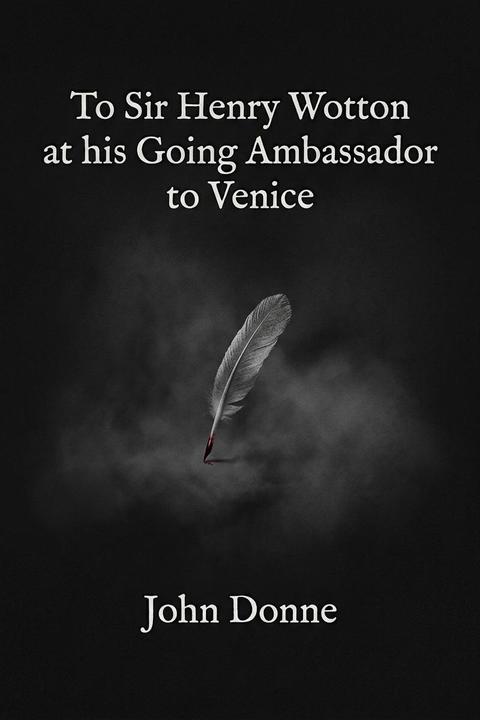 To Sir Henry Wotton at his Going Ambassador to Venice