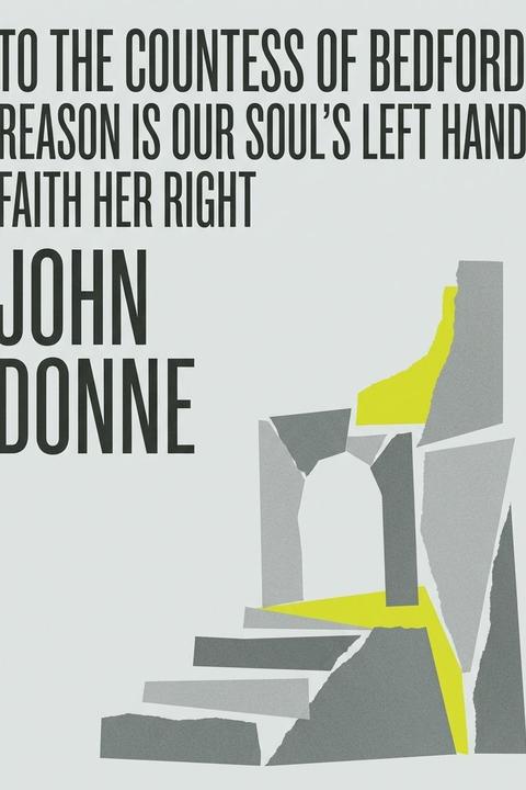 To the Countess of Bedford: Reason is our Soul's Left Hand, Faith her Right